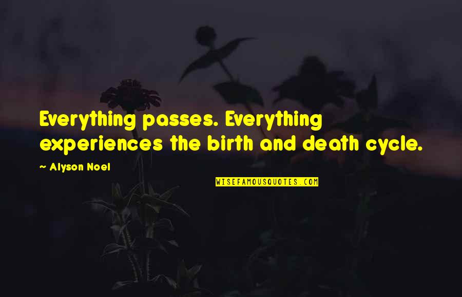 Cycle Quotes By Alyson Noel: Everything passes. Everything experiences the birth and death