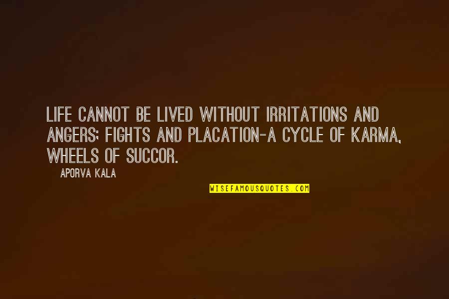 Cycle Quotes By Aporva Kala: Life cannot be lived without irritations and angers;