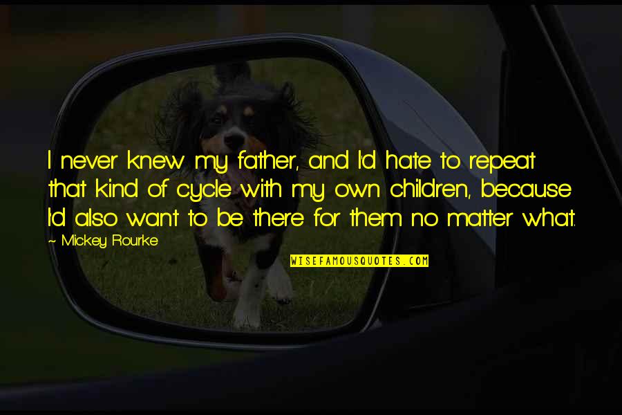 Cycle Quotes By Mickey Rourke: I never knew my father, and I'd hate