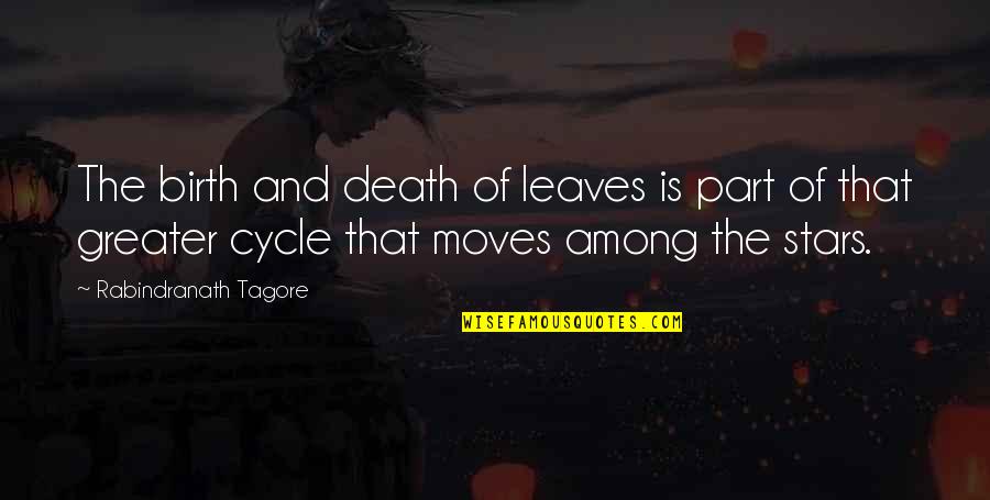 Cycle Quotes By Rabindranath Tagore: The birth and death of leaves is part