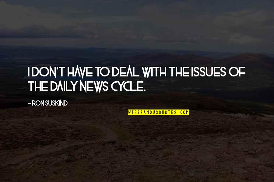 Cycle Quotes By Ron Suskind: I don't have to deal with the issues