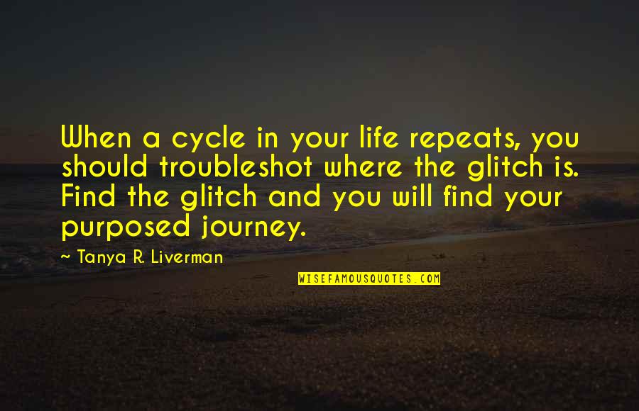 Cycle Quotes By Tanya R. Liverman: When a cycle in your life repeats, you