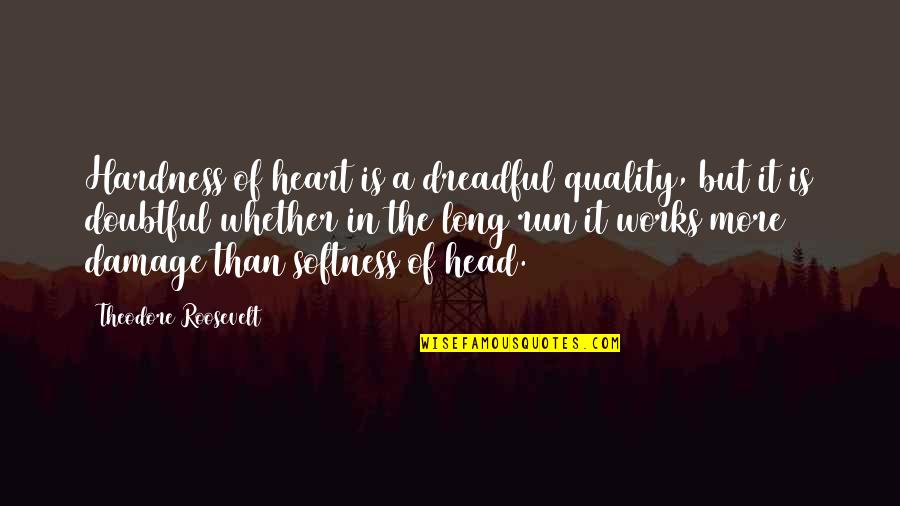 Cycle Riding Quotes By Theodore Roosevelt: Hardness of heart is a dreadful quality, but