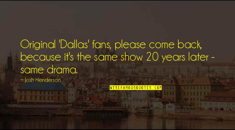 Cycle The Erie Quotes By Josh Henderson: Original 'Dallas' fans, please come back, because it's Cycle The Erie Quotes By Josh Henderson: Original 'Dallas' fans, please come back, because it's