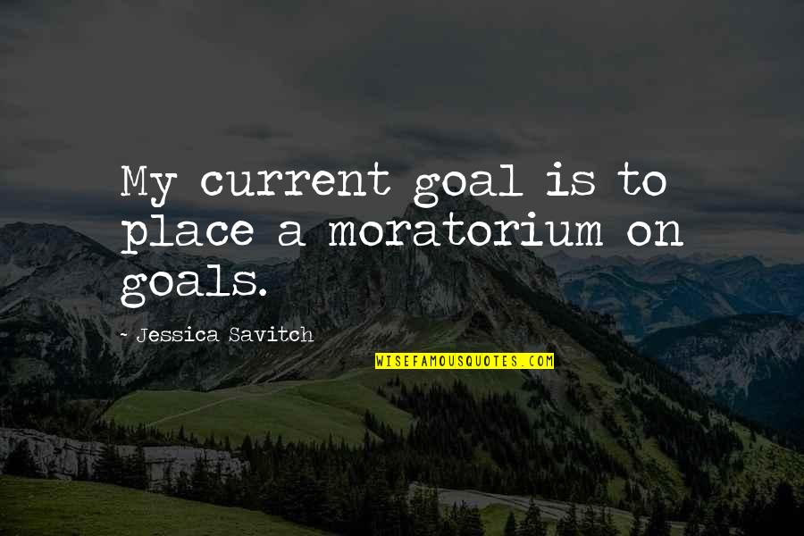 Cyclery Quotes By Jessica Savitch: My current goal is to place a moratorium Cyclery Quotes By Jessica Savitch: My current goal is to place a moratorium