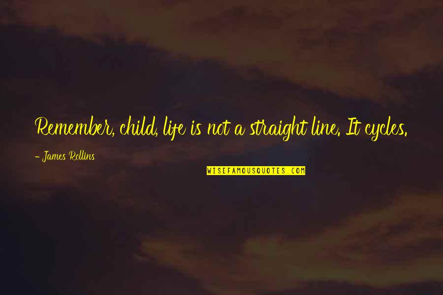 Cycles In Your Life Quotes By James Rollins: Remember, child, life is not a straight line.