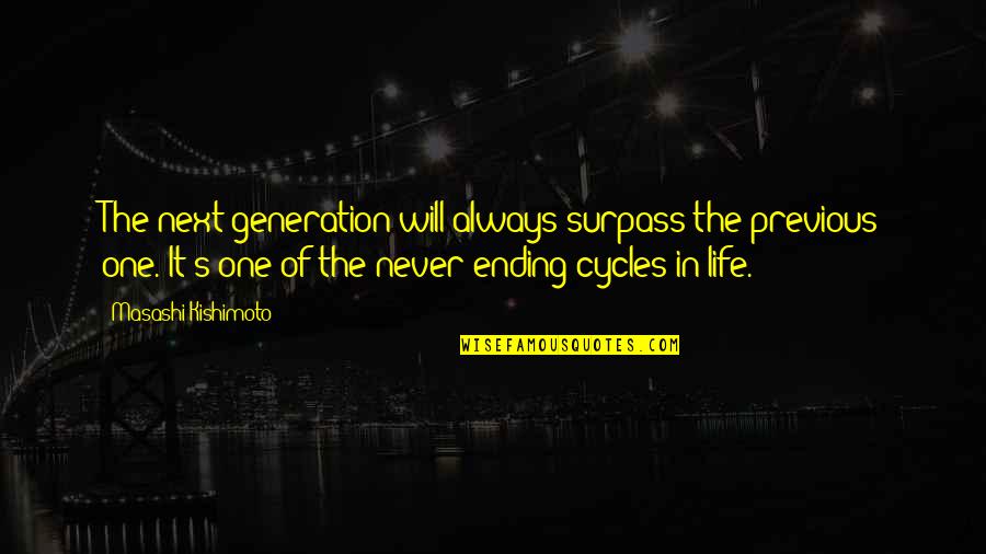 Cycles In Your Life Quotes By Masashi Kishimoto: The next generation will always surpass the previous