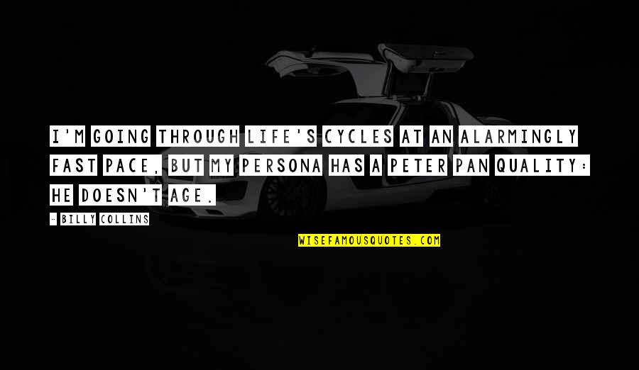 Cycles Of Life Quotes By Billy Collins: I'm going through life's cycles at an alarmingly