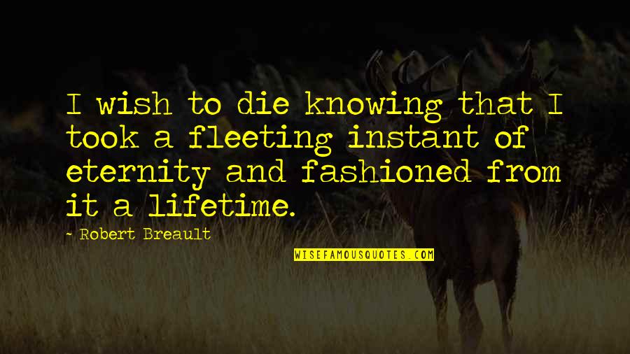 Cycles Of Life Quotes By Robert Breault: I wish to die knowing that I took