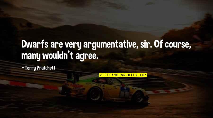 Cycles Of Nature Quotes By Terry Pratchett: Dwarfs are very argumentative, sir. Of course, many Cycles Of Nature Quotes By Terry Pratchett: Dwarfs are very argumentative, sir. Of course, many