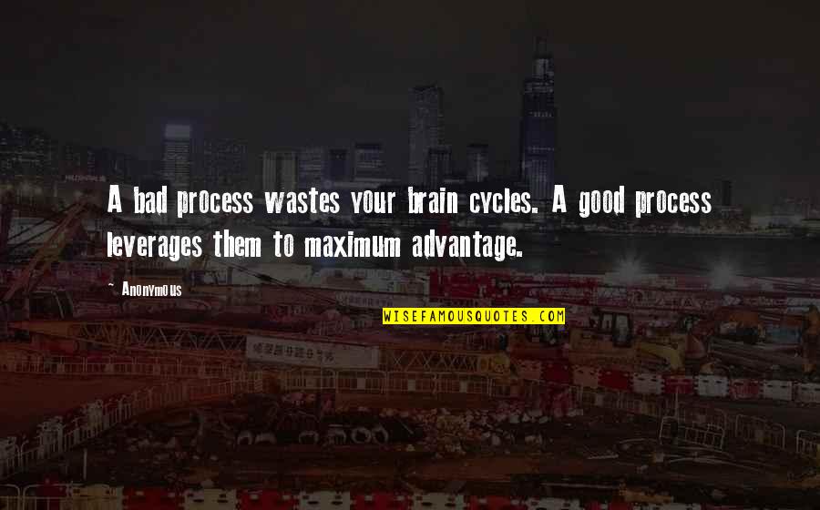 Cycles Quotes By Anonymous: A bad process wastes your brain cycles. A Cycles Quotes By Anonymous: A bad process wastes your brain cycles. A