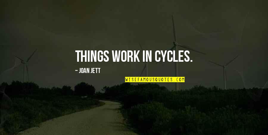 Cycles Quotes By Joan Jett: Things work in cycles. Cycles Quotes By Joan Jett: Things work in cycles.