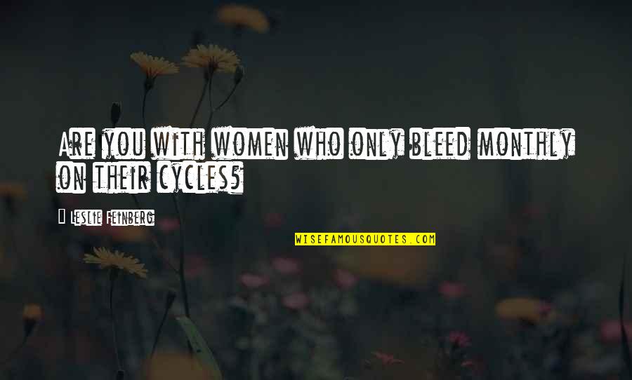 Cycles Quotes By Leslie Feinberg: Are you with women who only bleed monthly Cycles Quotes By Leslie Feinberg: Are you with women who only bleed monthly