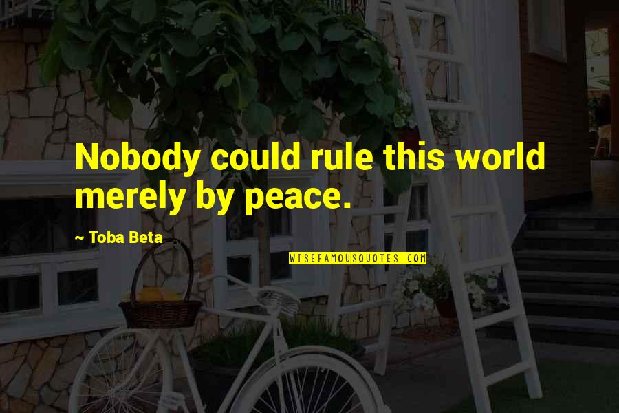 Cycles Quotes By Toba Beta: Nobody could rule this world merely by peace. Cycles Quotes By Toba Beta: Nobody could rule this world merely by peace.