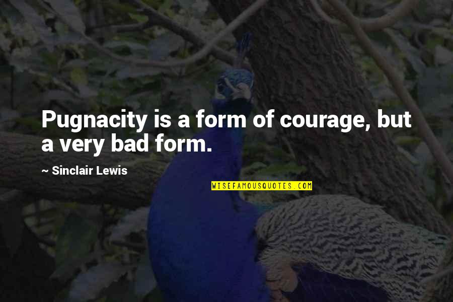 Cycletrader Quotes By Sinclair Lewis: Pugnacity is a form of courage, but a