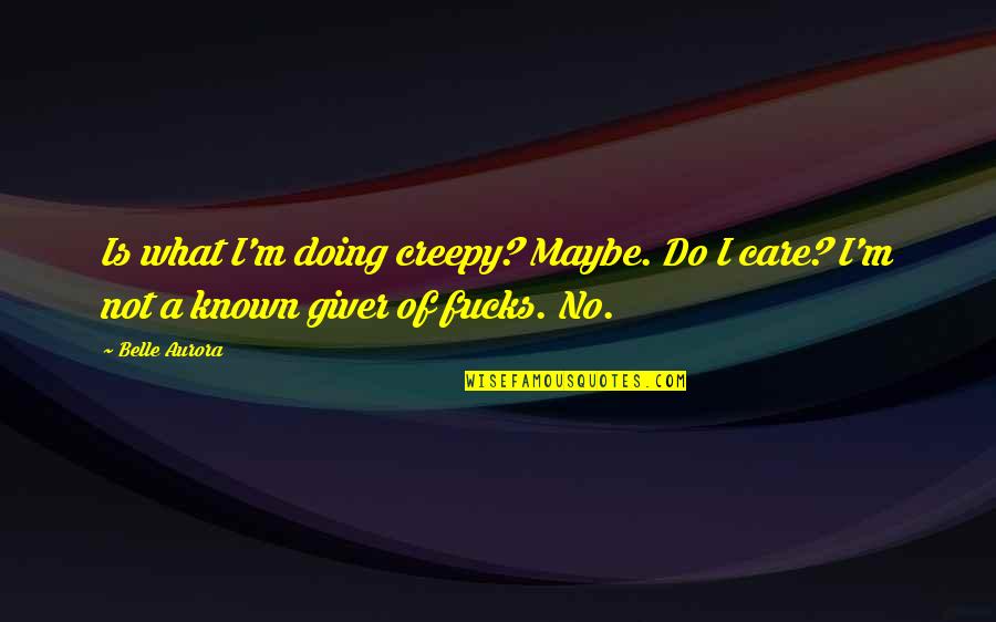 Cyclic Neutropenia Quotes By Belle Aurora: Is what I'm doing creepy? Maybe. Do I