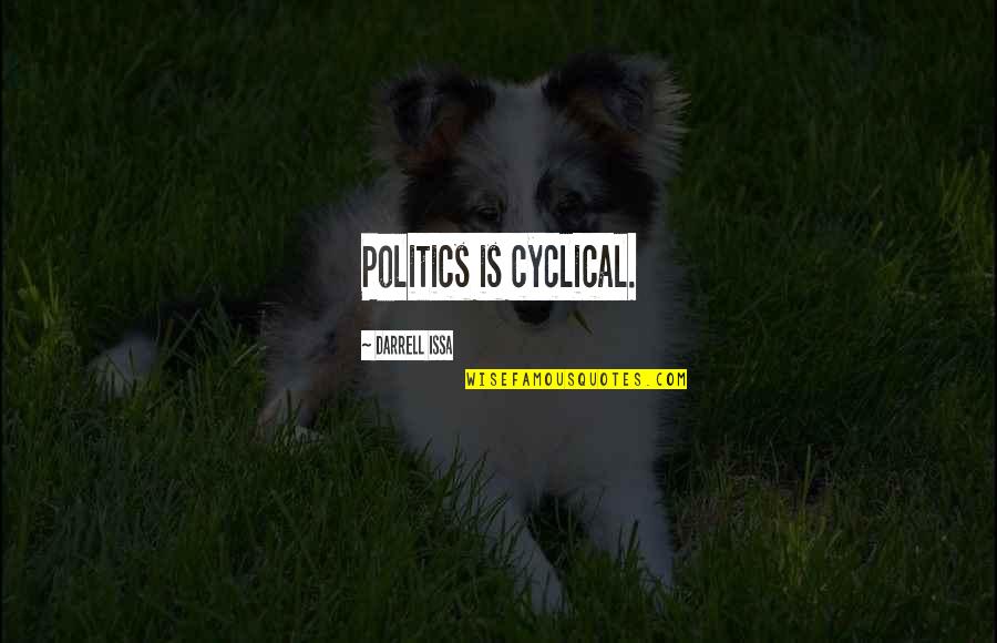 Cyclical Quotes By Darrell Issa: Politics is cyclical.