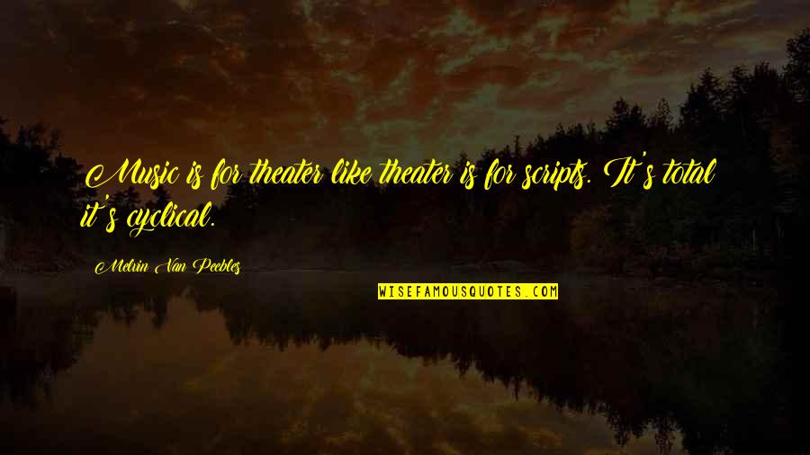 Cyclical Quotes By Melvin Van Peebles: Music is for theater like theater is for