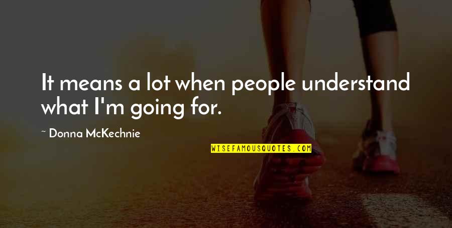 Cycling After Long Time Quotes By Donna McKechnie: It means a lot when people understand what