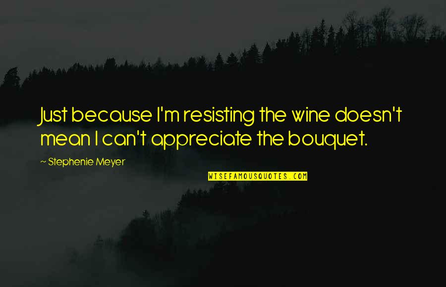 Cycling After Long Time Quotes By Stephenie Meyer: Just because I'm resisting the wine doesn't mean