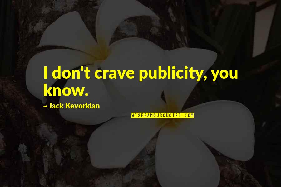 Cycling And Beer Quotes By Jack Kevorkian: I don't crave publicity, you know. Cycling And Beer Quotes By Jack Kevorkian: I don't crave publicity, you know.