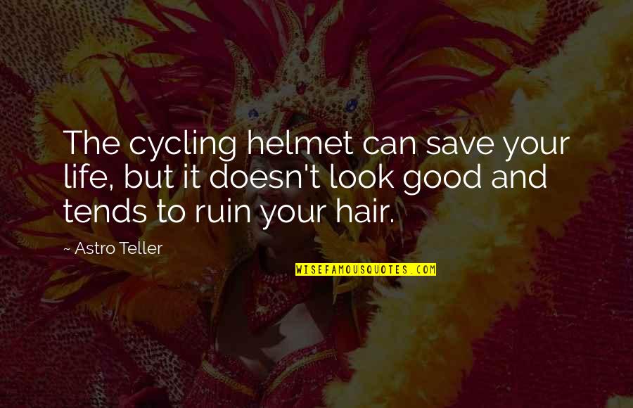 Cycling And Life Quotes By Astro Teller: The cycling helmet can save your life, but