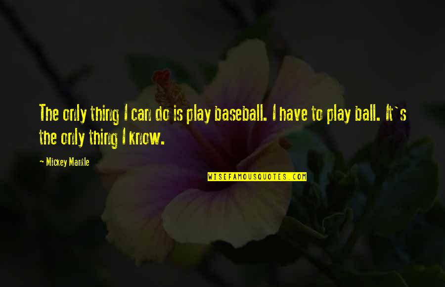 Cycling And Life Quotes By Mickey Mantle: The only thing I can do is play