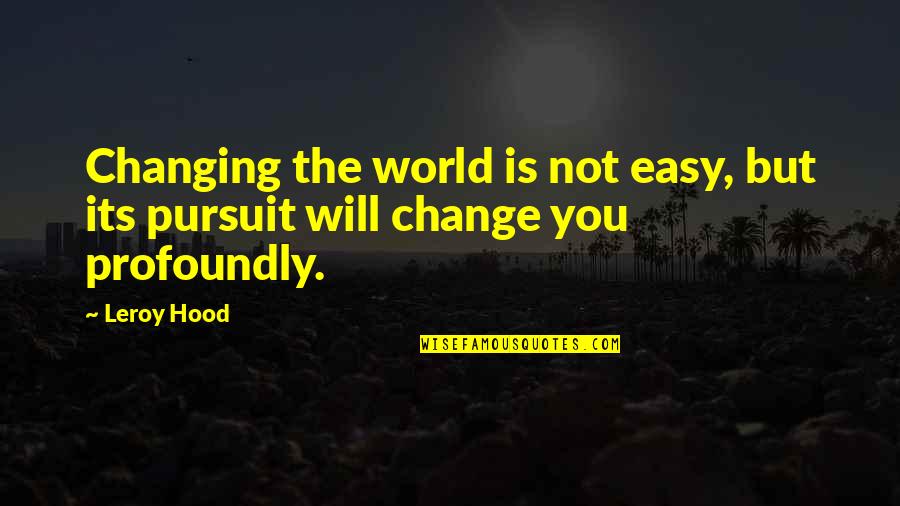 Cycling Helmets Quotes By Leroy Hood: Changing the world is not easy, but its