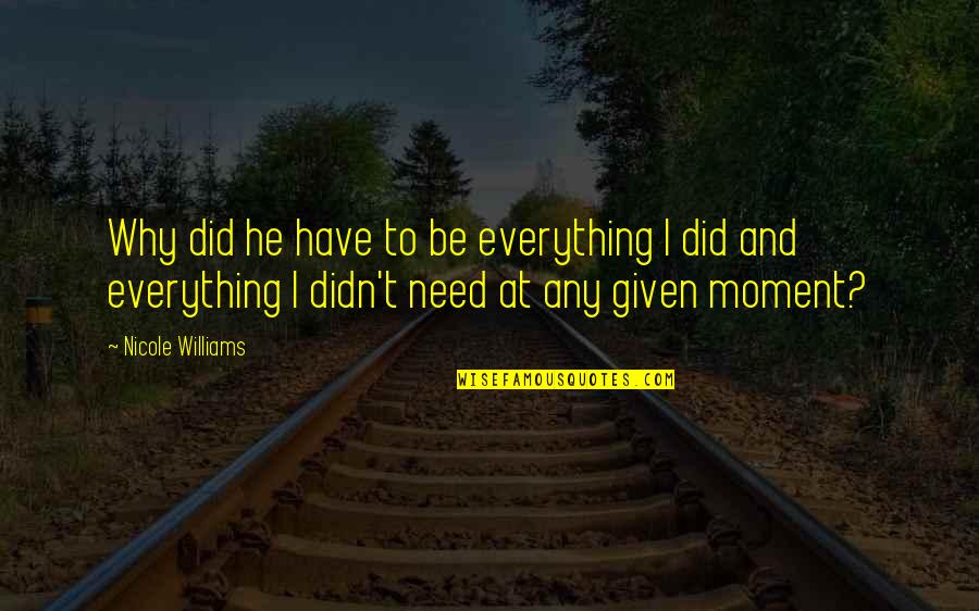 Cycling In The Countryside Quotes By Nicole Williams: Why did he have to be everything I Cycling In The Countryside Quotes By Nicole Williams: Why did he have to be everything I