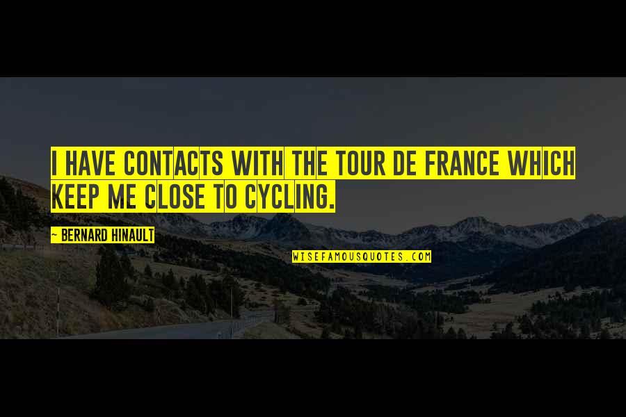 Cycling In The Quotes By Bernard Hinault: I have contacts with the Tour de France Cycling In The Quotes By Bernard Hinault: I have contacts with the Tour de France