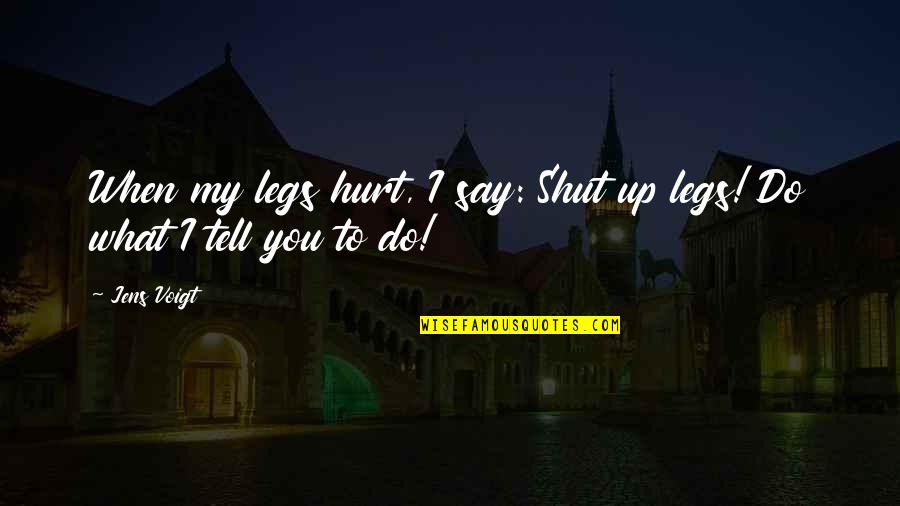 Cycling Legs Quotes By Jens Voigt: When my legs hurt, I say: Shut up