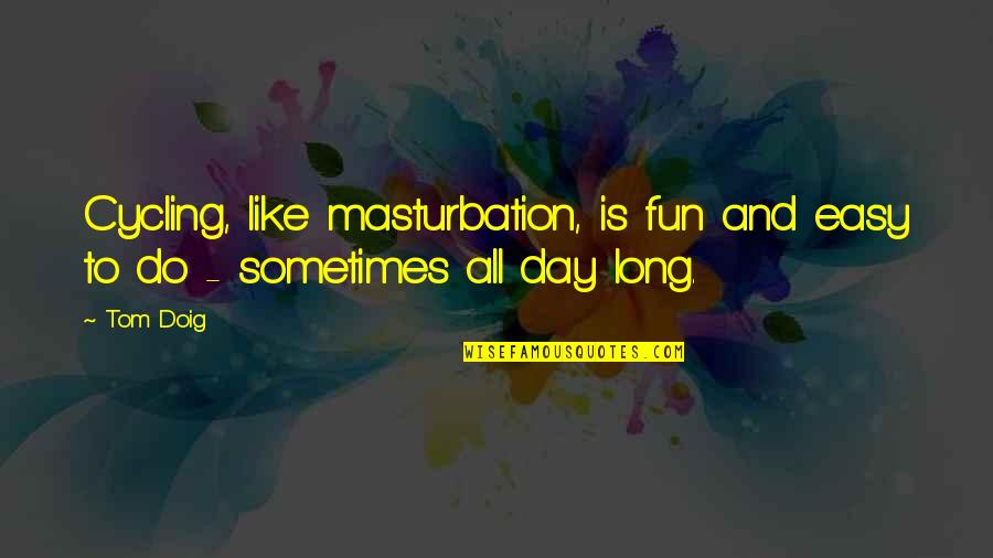 Cycling Motivational Quotes By Tom Doig: Cycling, like masturbation, is fun and easy to