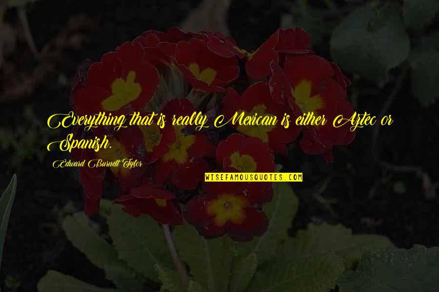 Cycling Race Quotes By Edward Burnett Tylor: Everything that is really Mexican is either Aztec Cycling Race Quotes By Edward Burnett Tylor: Everything that is really Mexican is either Aztec
