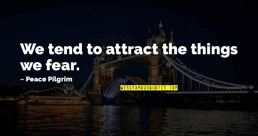 Cycling Race Quotes By Peace Pilgrim: We tend to attract the things we fear. Cycling Race Quotes By Peace Pilgrim: We tend to attract the things we fear.
