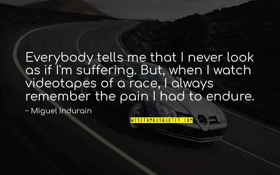 Cycling Suffering Quotes By Miguel Indurain: Everybody tells me that I never look as Cycling Suffering Quotes By Miguel Indurain: Everybody tells me that I never look as
