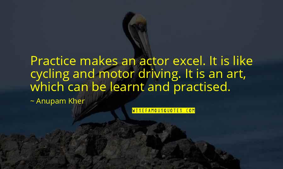 Cycling's Quotes By Anupam Kher: Practice makes an actor excel. It is like