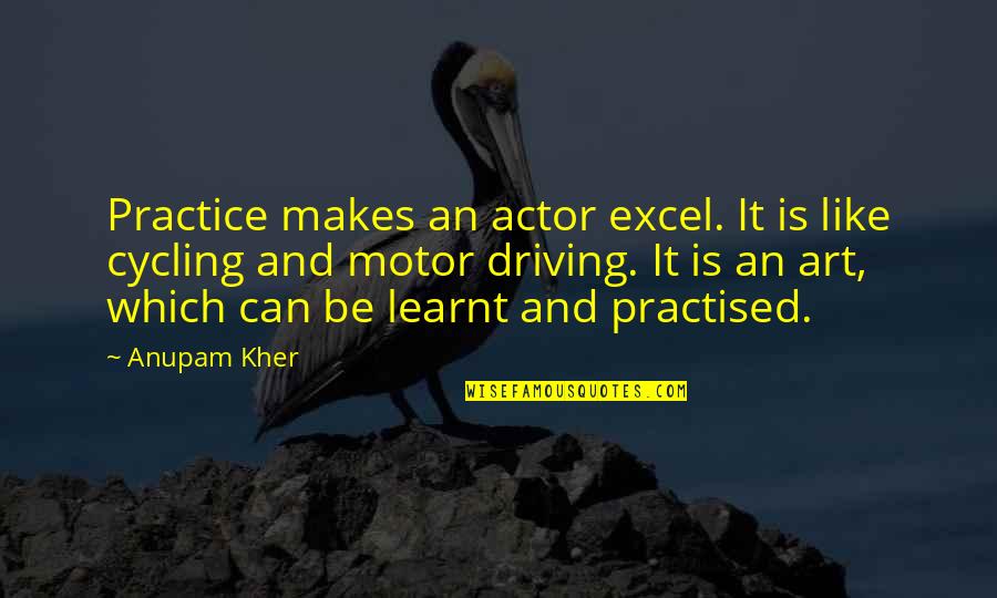 Cycling's Quotes By Anupam Kher: Practice makes an actor excel. It is like Cycling's Quotes By Anupam Kher: Practice makes an actor excel. It is like