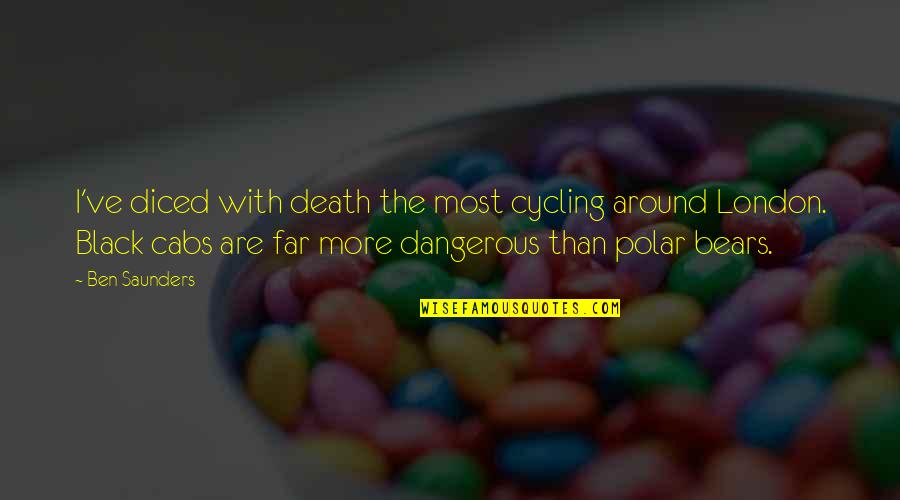 Cycling's Quotes By Ben Saunders: I've diced with death the most cycling around Cycling's Quotes By Ben Saunders: I've diced with death the most cycling around