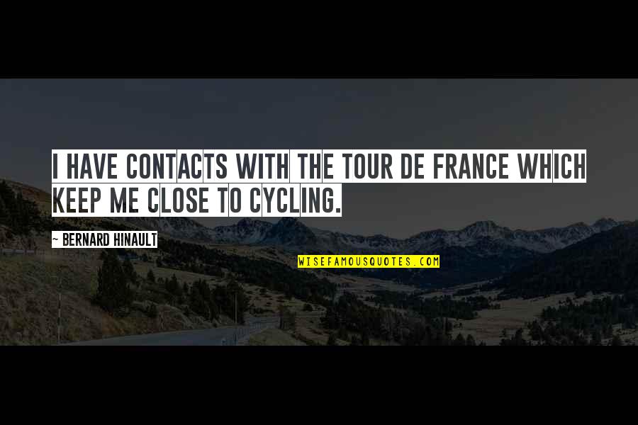 Cycling's Quotes By Bernard Hinault: I have contacts with the Tour de France Cycling's Quotes By Bernard Hinault: I have contacts with the Tour de France
