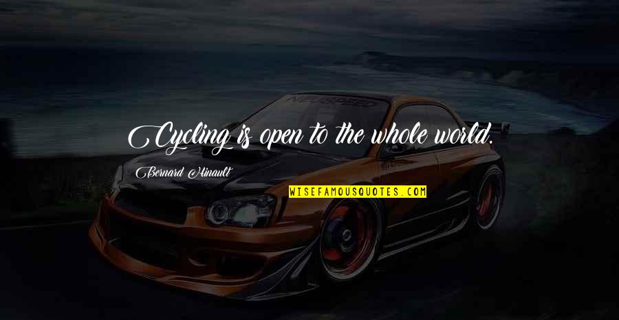 Cycling's Quotes By Bernard Hinault: Cycling is open to the whole world. Cycling's Quotes By Bernard Hinault: Cycling is open to the whole world.