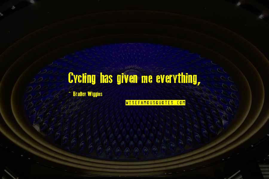 Cycling's Quotes By Bradley Wiggins: Cycling has given me everything, Cycling's Quotes By Bradley Wiggins: Cycling has given me everything,