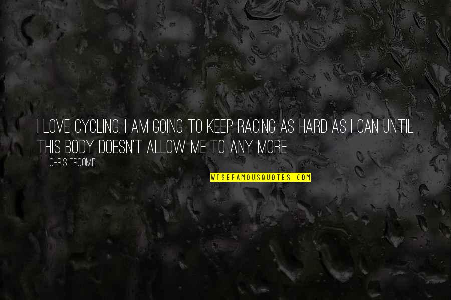Cycling's Quotes By Chris Froome: I love cycling. I am going to keep Cycling's Quotes By Chris Froome: I love cycling. I am going to keep