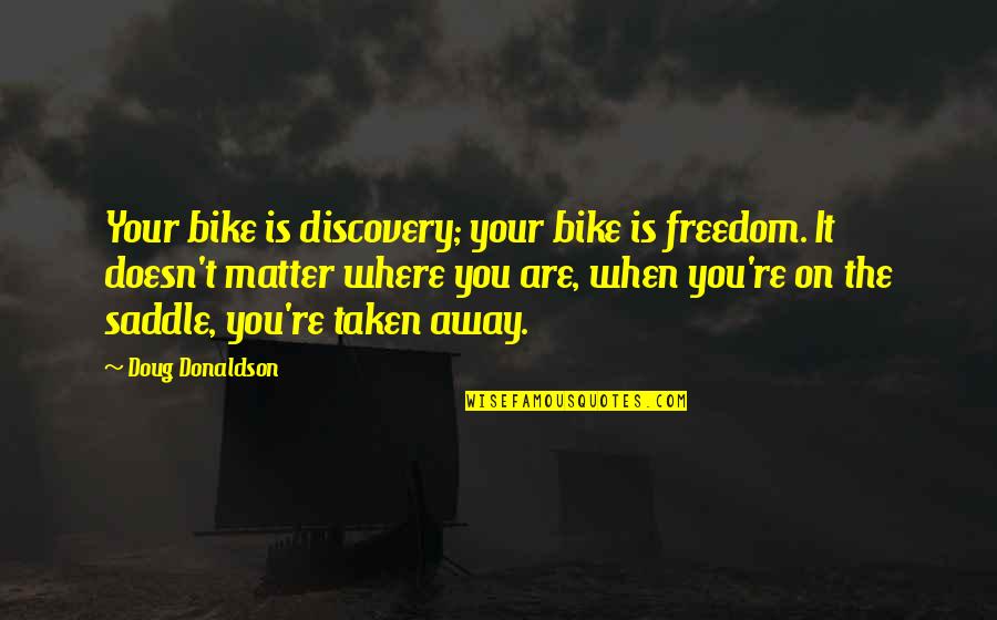 Cycling's Quotes By Doug Donaldson: Your bike is discovery; your bike is freedom.
