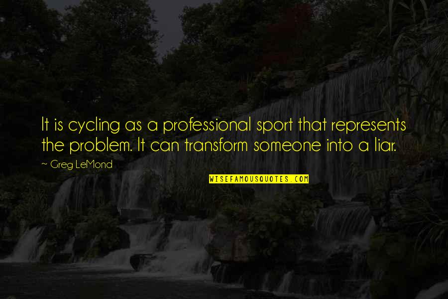 Cycling's Quotes By Greg LeMond: It is cycling as a professional sport that