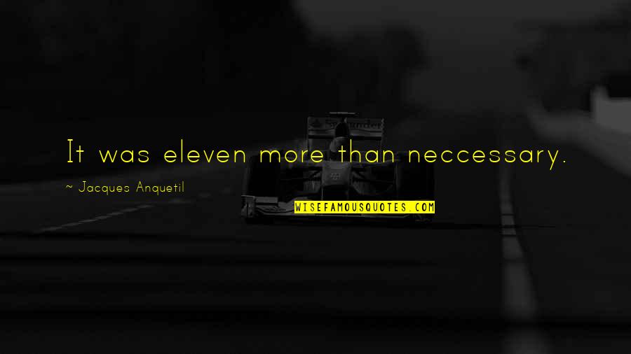 Cycling's Quotes By Jacques Anquetil: It was eleven more than neccessary. Cycling's Quotes By Jacques Anquetil: It was eleven more than neccessary.