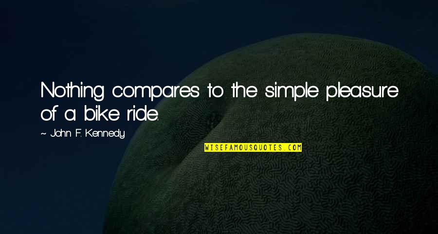 Cycling's Quotes By John F. Kennedy: Nothing compares to the simple pleasure of a Cycling's Quotes By John F. Kennedy: Nothing compares to the simple pleasure of a
