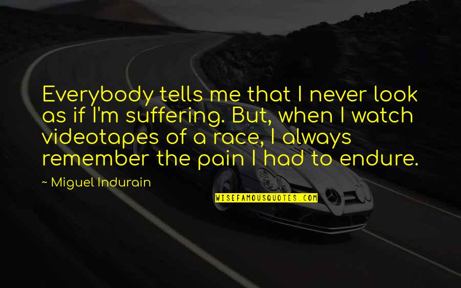 Cycling's Quotes By Miguel Indurain: Everybody tells me that I never look as Cycling's Quotes By Miguel Indurain: Everybody tells me that I never look as