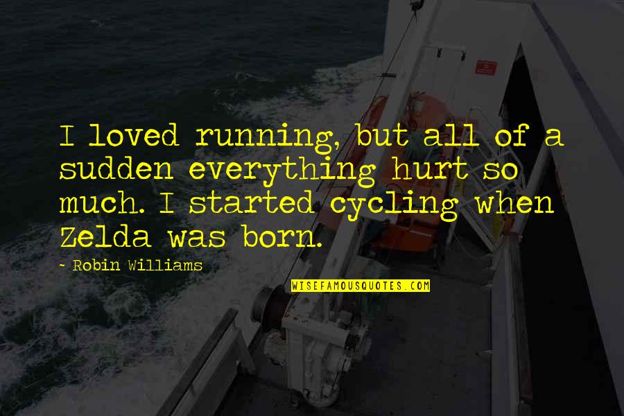 Cycling's Quotes By Robin Williams: I loved running, but all of a sudden Cycling's Quotes By Robin Williams: I loved running, but all of a sudden