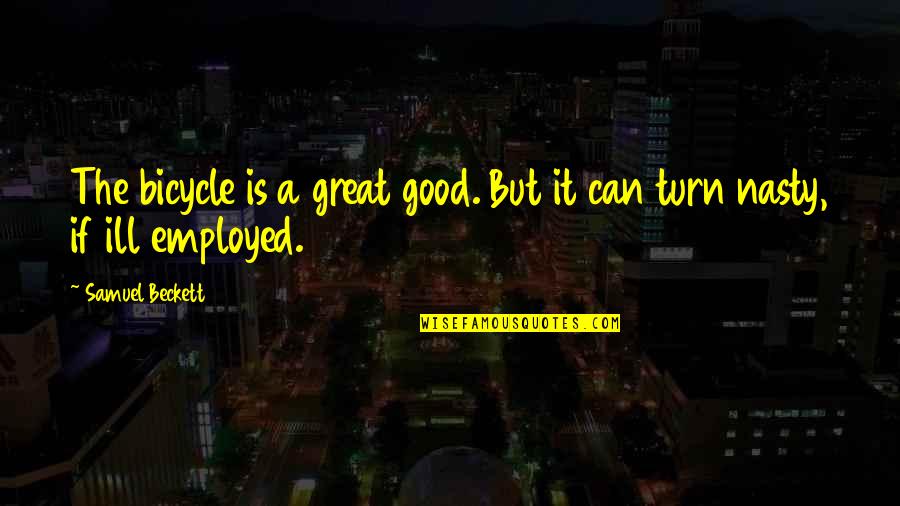 Cycling's Quotes By Samuel Beckett: The bicycle is a great good. But it Cycling's Quotes By Samuel Beckett: The bicycle is a great good. But it