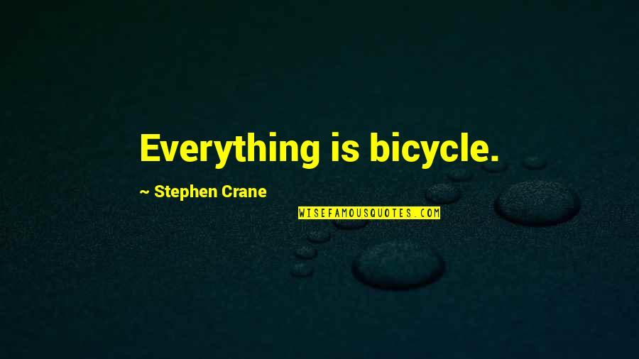 Cycling's Quotes By Stephen Crane: Everything is bicycle.
